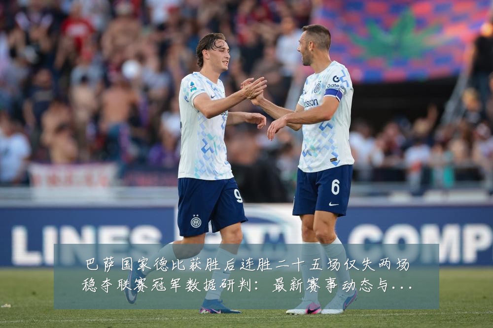 巴萨国家德比获胜后连胜二十五场仅失两场稳夺联赛冠军数据研判:最新赛事动态与深度分析