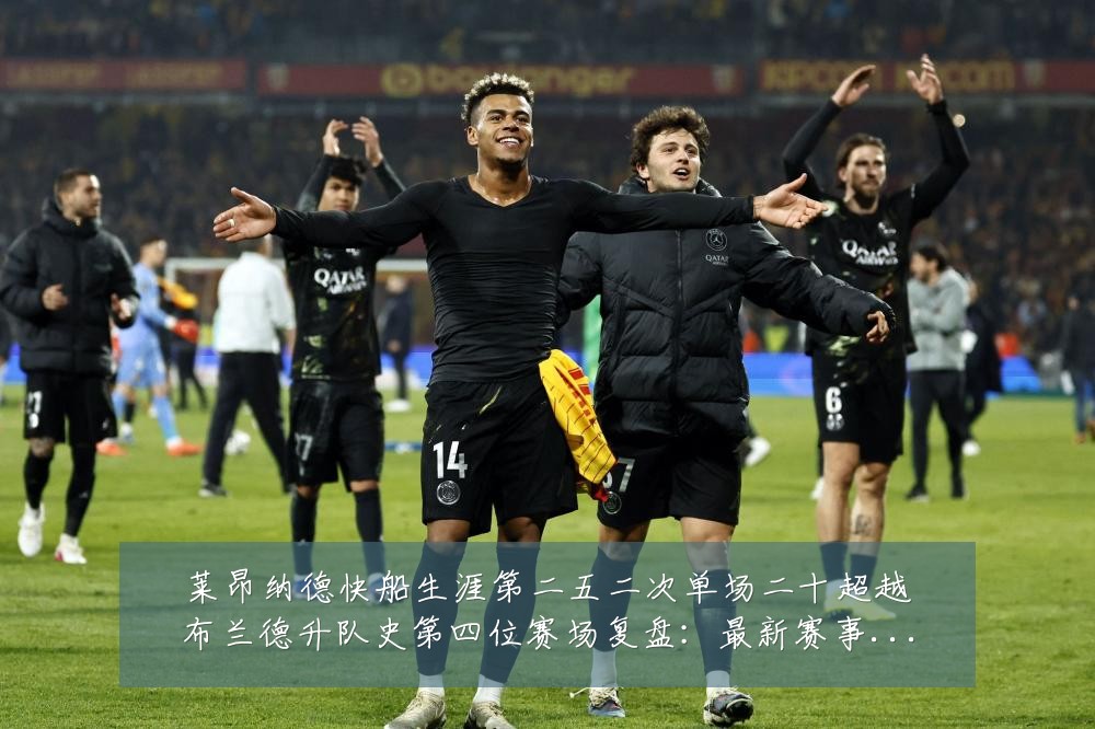 莱昂纳德快船生涯第二五二次单场二十超越布兰德升队史第四位赛场复盘:最新赛事动态与深度分析